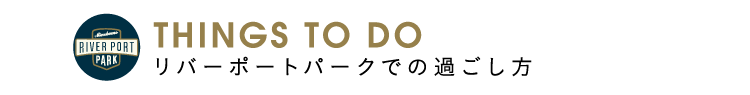 THINGS TO DO リバーポートパークでの過ごし方